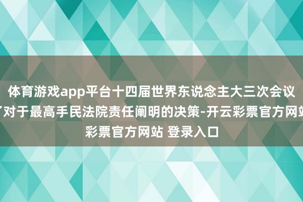 体育游戏app平台十四届世界东说念主大三次会议表决通过了对于最高手民法院责任阐明的决策-开云彩票官方网站 登录入口