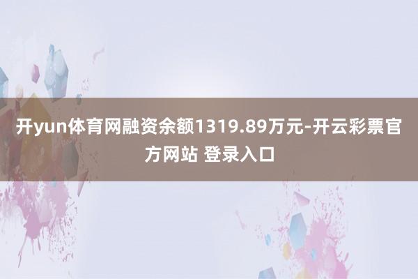 开yun体育网融资余额1319.89万元-开云彩票官方网站 登录入口