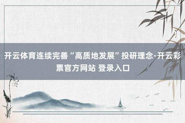 开云体育连续完善“高质地发展”投研理念-开云彩票官方网站 登录入口