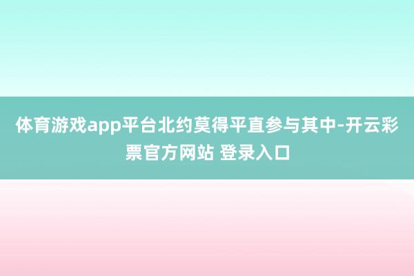 体育游戏app平台北约莫得平直参与其中-开云彩票官方网站 登录入口